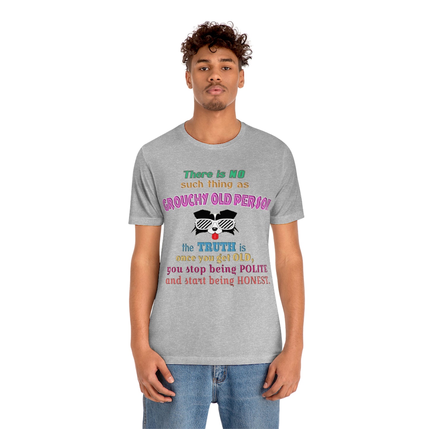 Short Sleeve T-Shirt - There is no such thing as grouchy old  person. The truth is once you get old you stop  being polite and start being honest