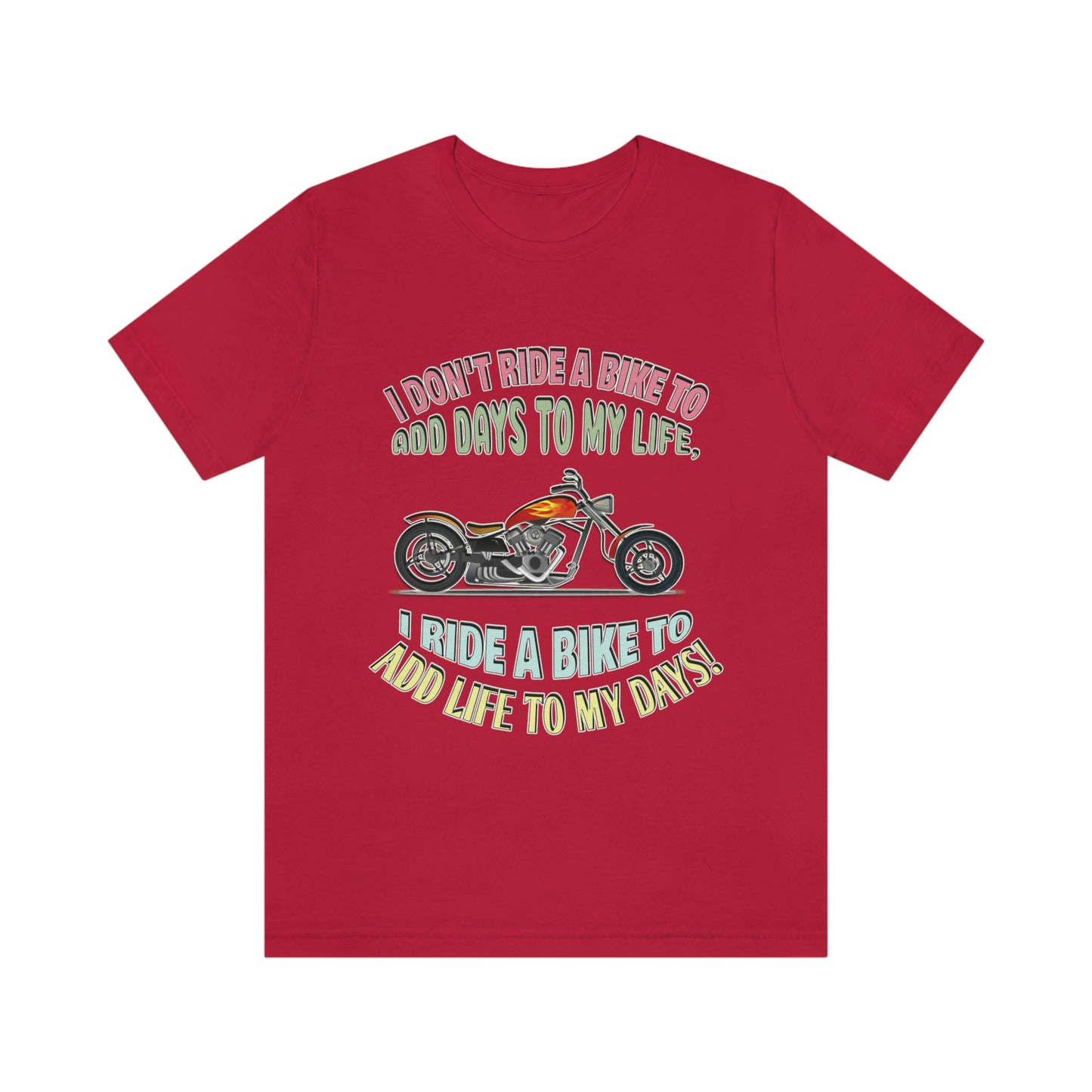 Motorcycle Short Sleeve T-Shirt - I Don't Ride A Bike To Add Days To My Life, I Ride A Bike To Add Life To My Days! - Rider Shirt  - Motorcycle Shirt - Riding Shirt - Biker Gift, Biker Shirt, Gift for Dad