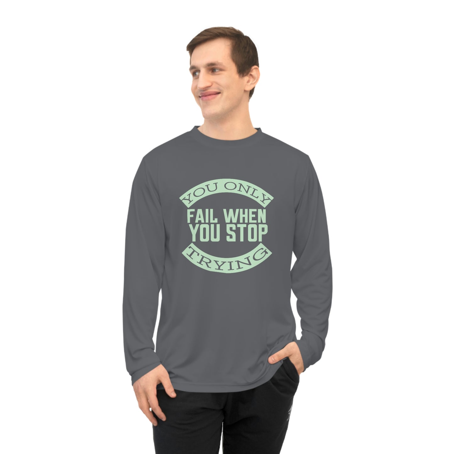 Long Sleeve T-Shirt - You only fail when you stop trying.