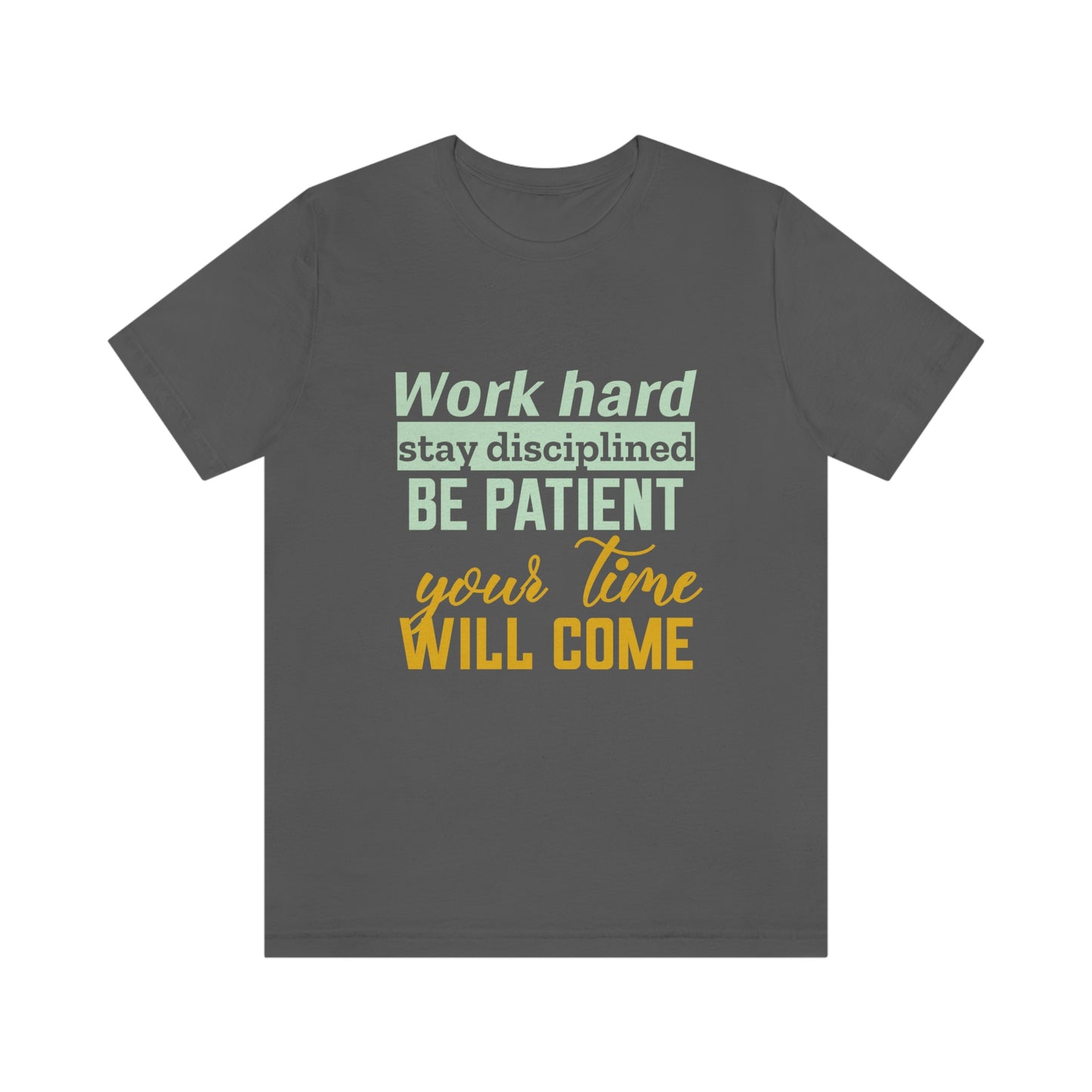 Motivational Short Sleeve T-Shirt - Work hard, stay discipline, be patient, your time will come.