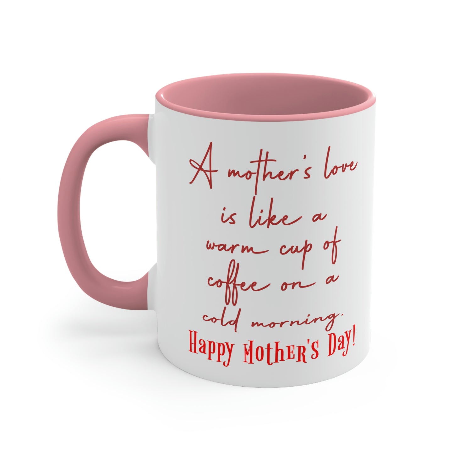 Mother's Day Coffee Mug - A mother's love is like a warm cup of coffee on a cold morning. Happy Mother's Day!