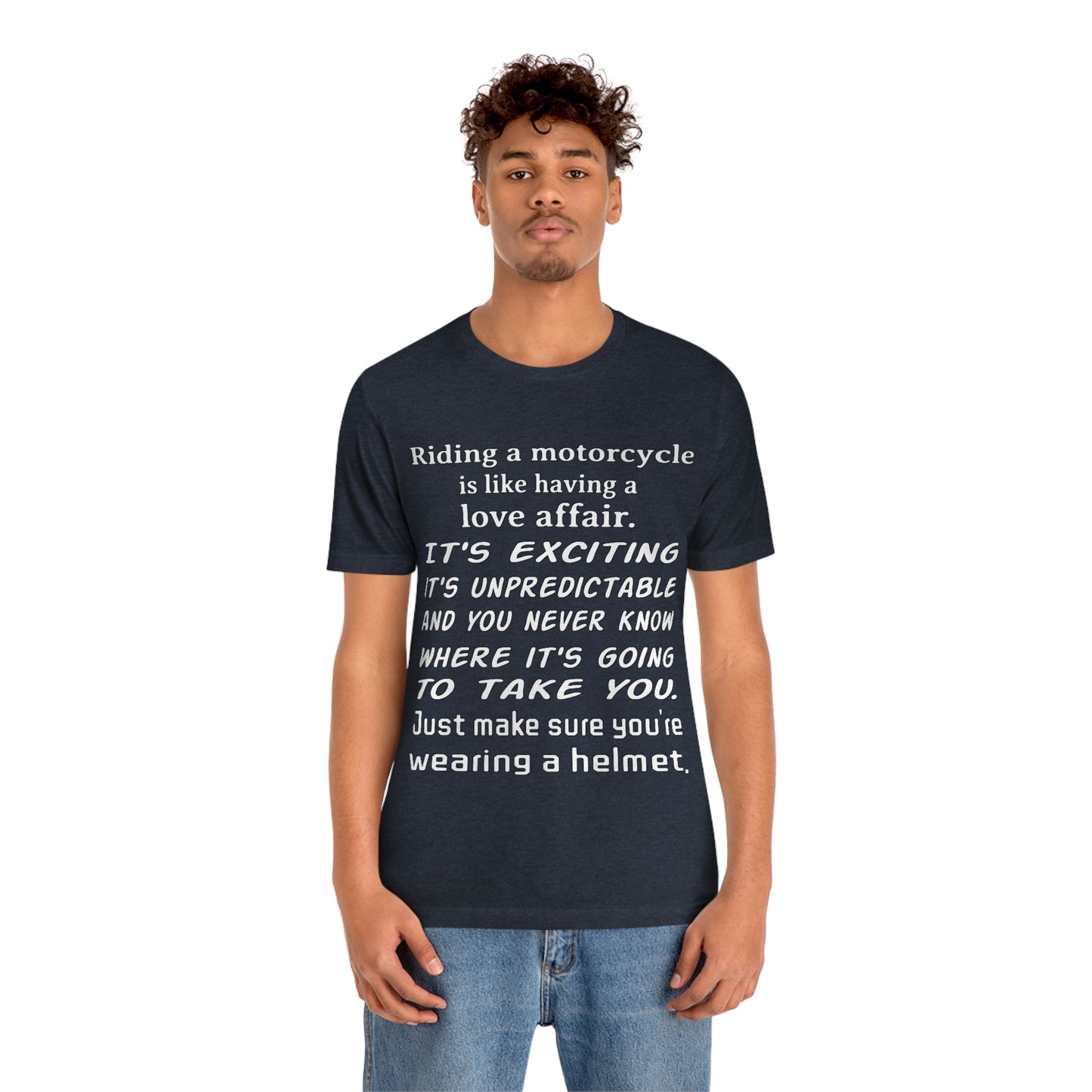 Motorcycle Short Sleeve T-Shirt - Riding a motorcycle is like having a love affair. It's exciting, it's unpredictable, and you never know where it's going to take you. Just make sure you're wearing a helmet.