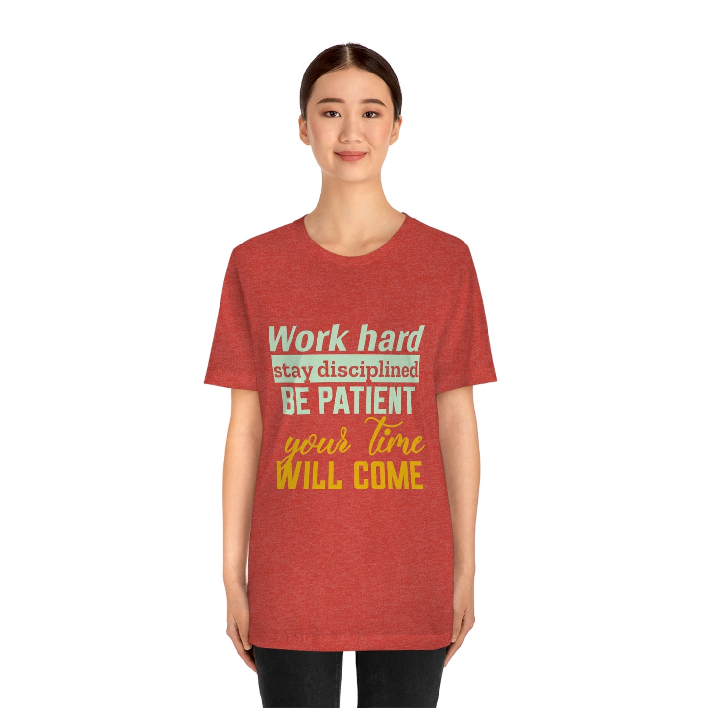 Motivational Short Sleeve T-Shirt - Work hard, stay discipline, be patient, your time will come.