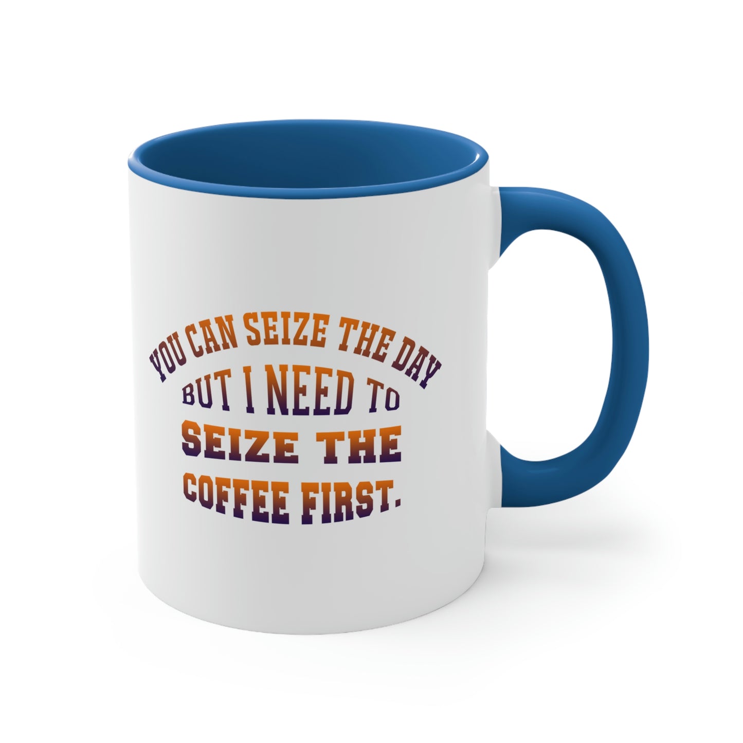 Coffee Coffee Mug - You can seize the day but i need to seize the coffee first.