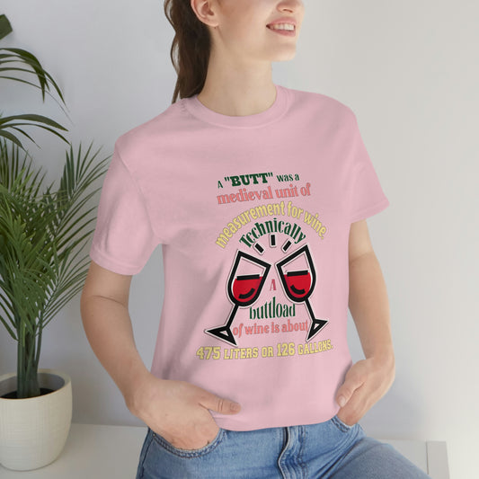 Alcohol Short Sleeve T-Shirt - A butt was a medieval unit of measurement for wine. Technically, a buttload of wine is about 475 liters or 126 gallons.