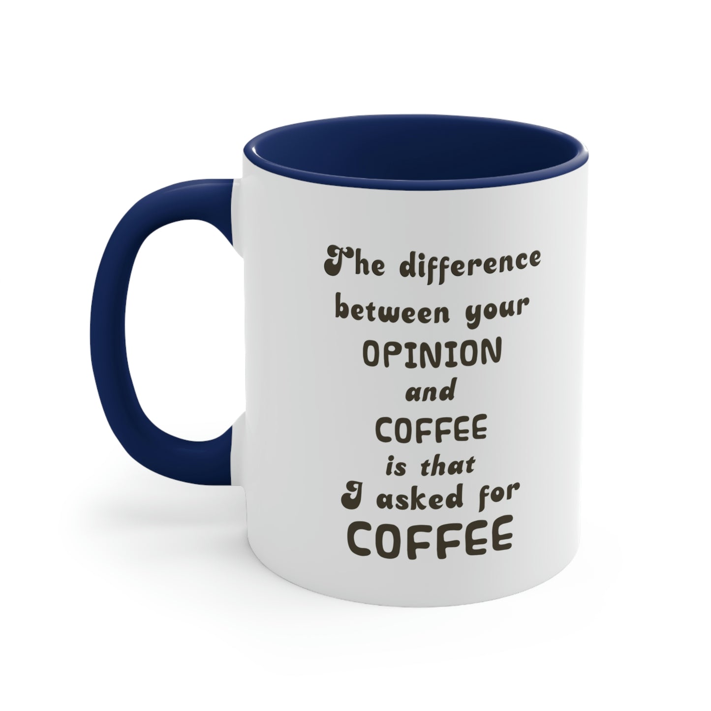 Coffee Mug - The difference between your OPINION and COFFEE is that I asked for COFFEE.