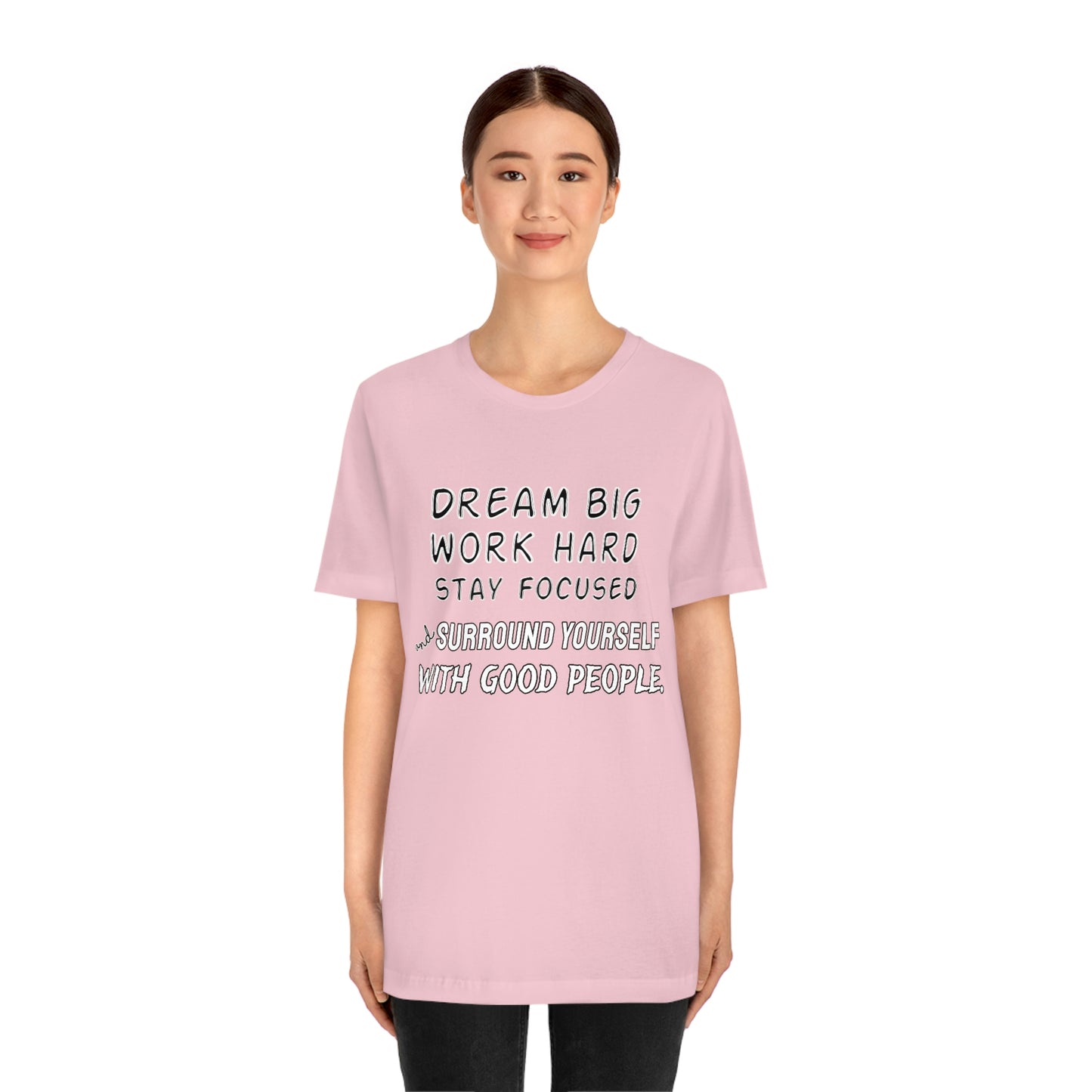 Motivational Short Sleeve T-Shirt - Dream big, work hard, stay focused, and surround yourself with good people.