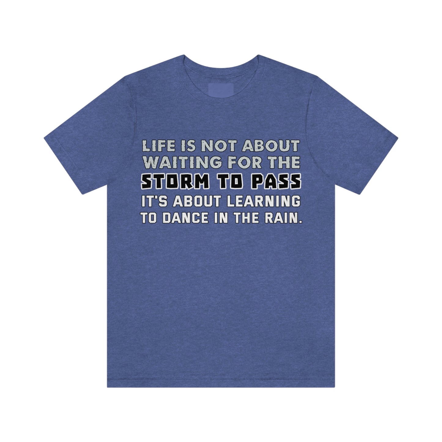 Motivational Short Sleeve T-Shirt - Life is not about waiting for the storm to pass, it's about learning to dance in the rain.