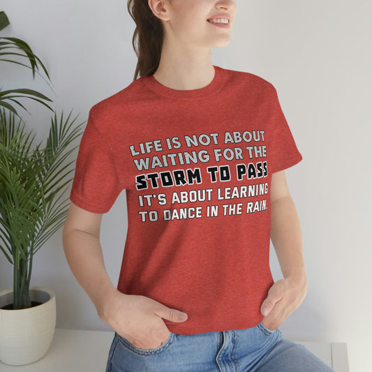 Motivational Short Sleeve T-Shirt - Life is not about waiting for the storm to pass, it's about learning to dance in the rain.