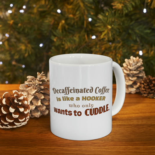 Coffee Mug - Decaffeinated coffee is like a hooker who always want to cuddle.