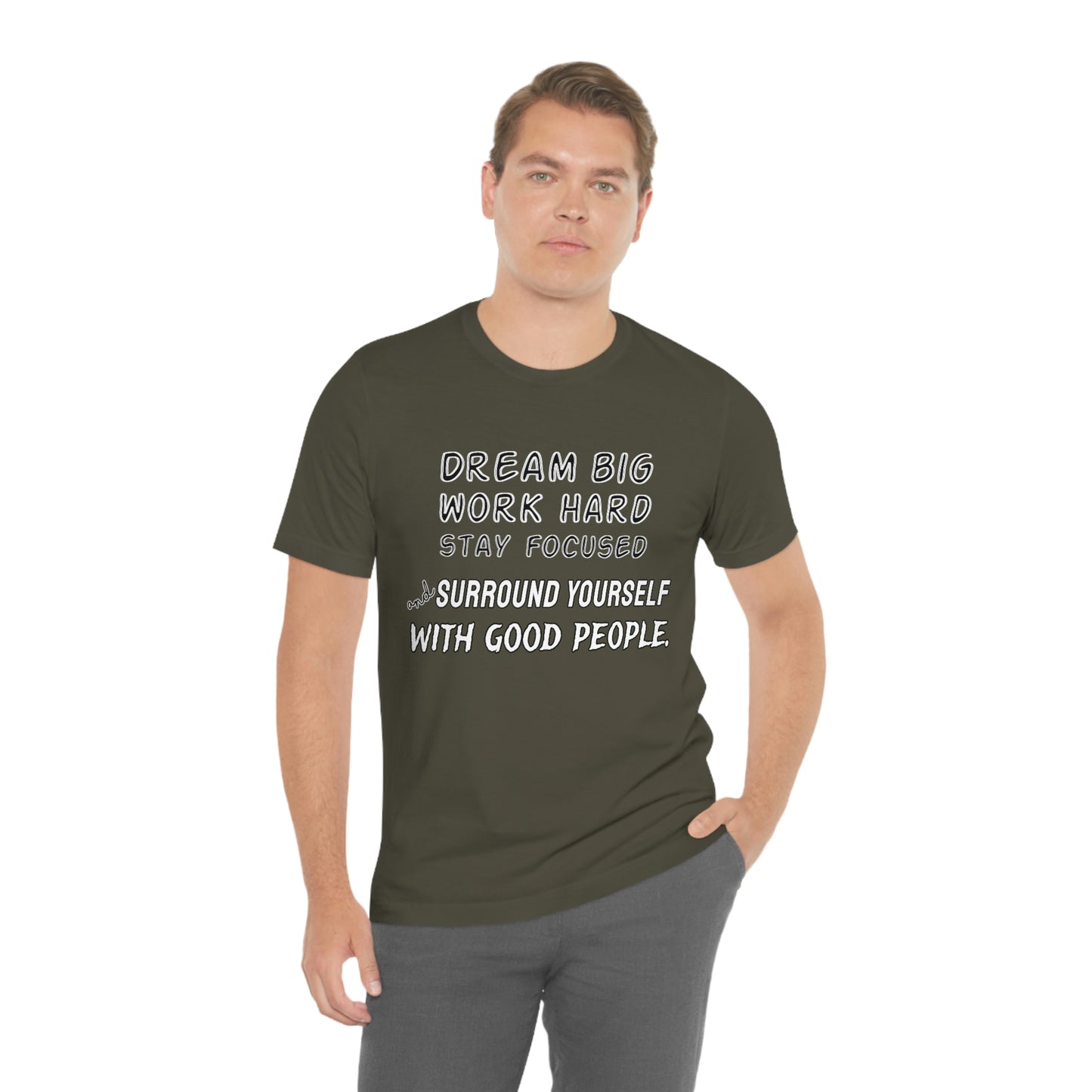 Motivational Short Sleeve T-Shirt - Dream big, work hard, stay focused, and surround yourself with good people.