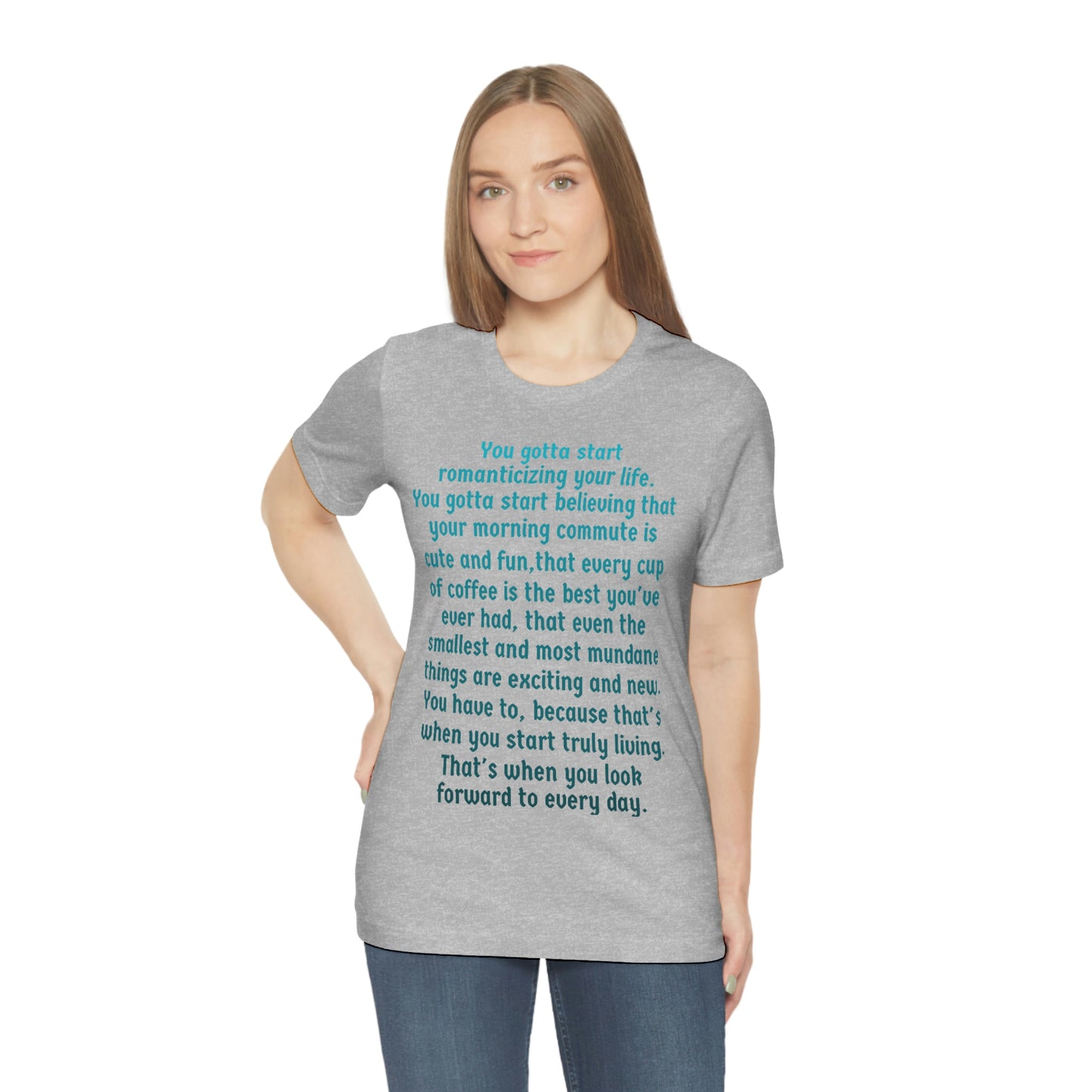 Life Quotes Short Sleeve T-shirt - You have to start romanticizing your life.