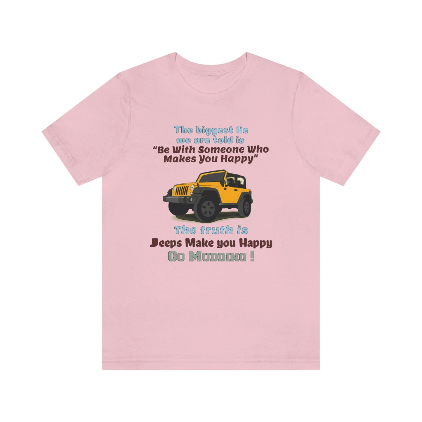 Short Sleeve T-Shirt - The biggest lie we are told is "Be with someone who makes you happy", the truth is jeeps make you happy.