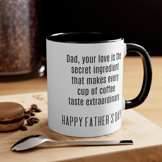 Father's Day Coffee Mug - Dad, your love is the secret ingredient that makes every cup of coffee taste extraordinary.