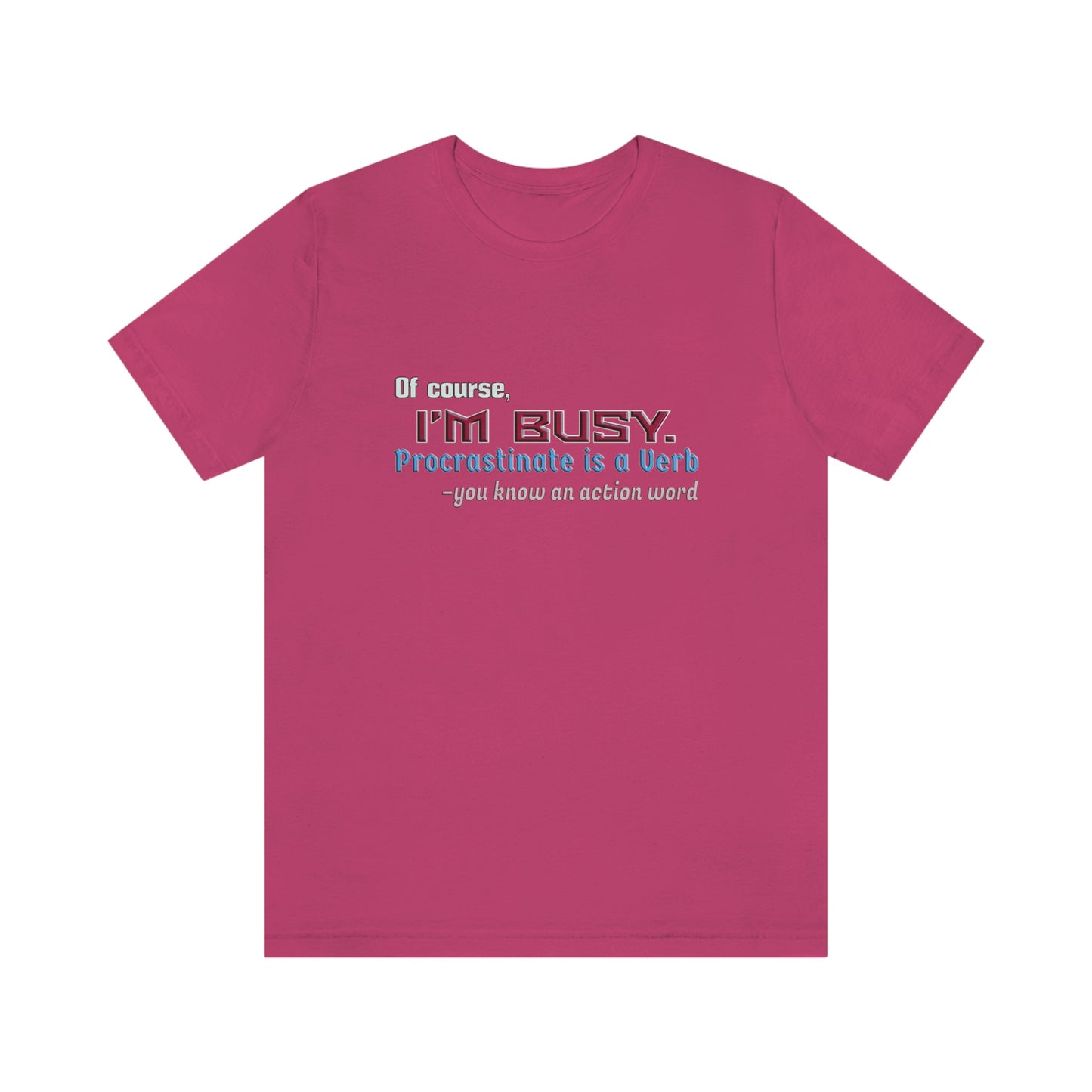 Humorous Short Sleeve T-Shirt - Of course, I'm Busy. Procrastinate is a Verb-you know an action word.  Procrastinator gift, Sarcastic Lazy shirt