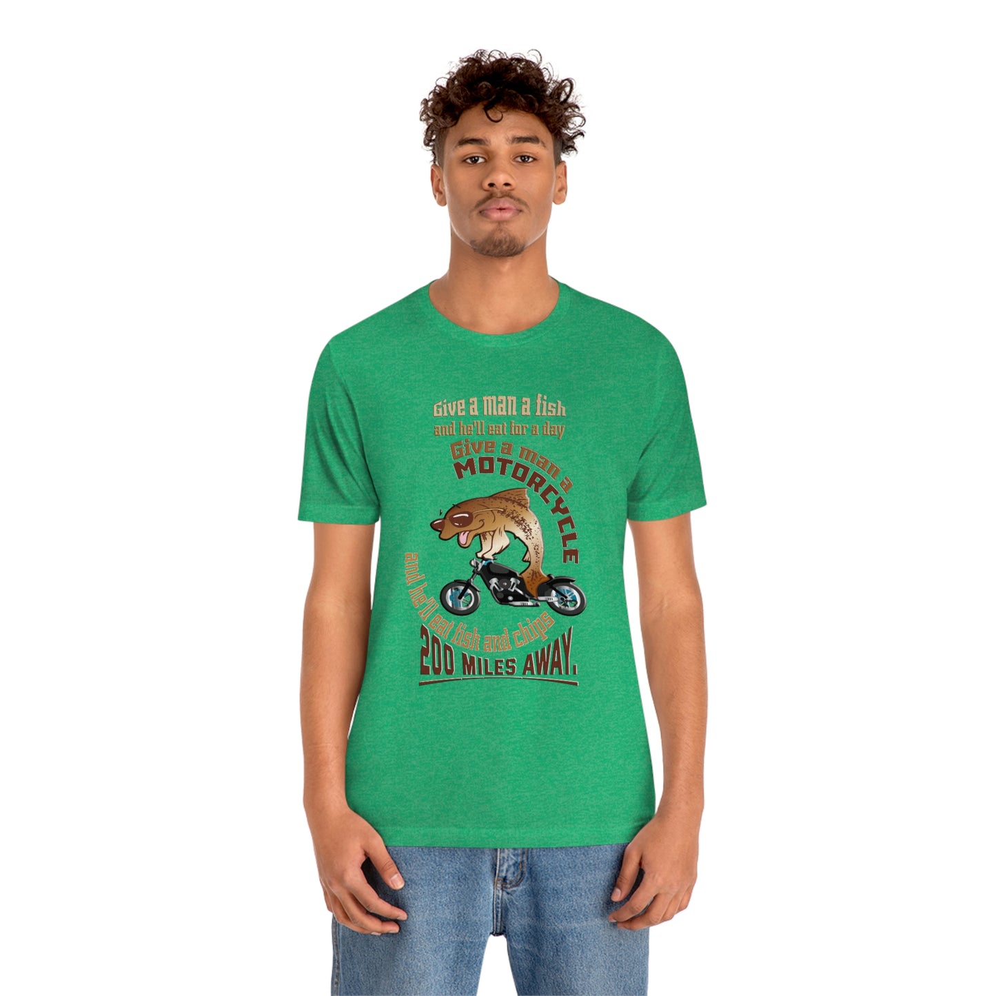 Motorcycle Short Sleeve T-Shirt - Give a man a fish and he'll eat for a day. Give a man a motorcycle and he'll eat fish and chips 200 miles away.