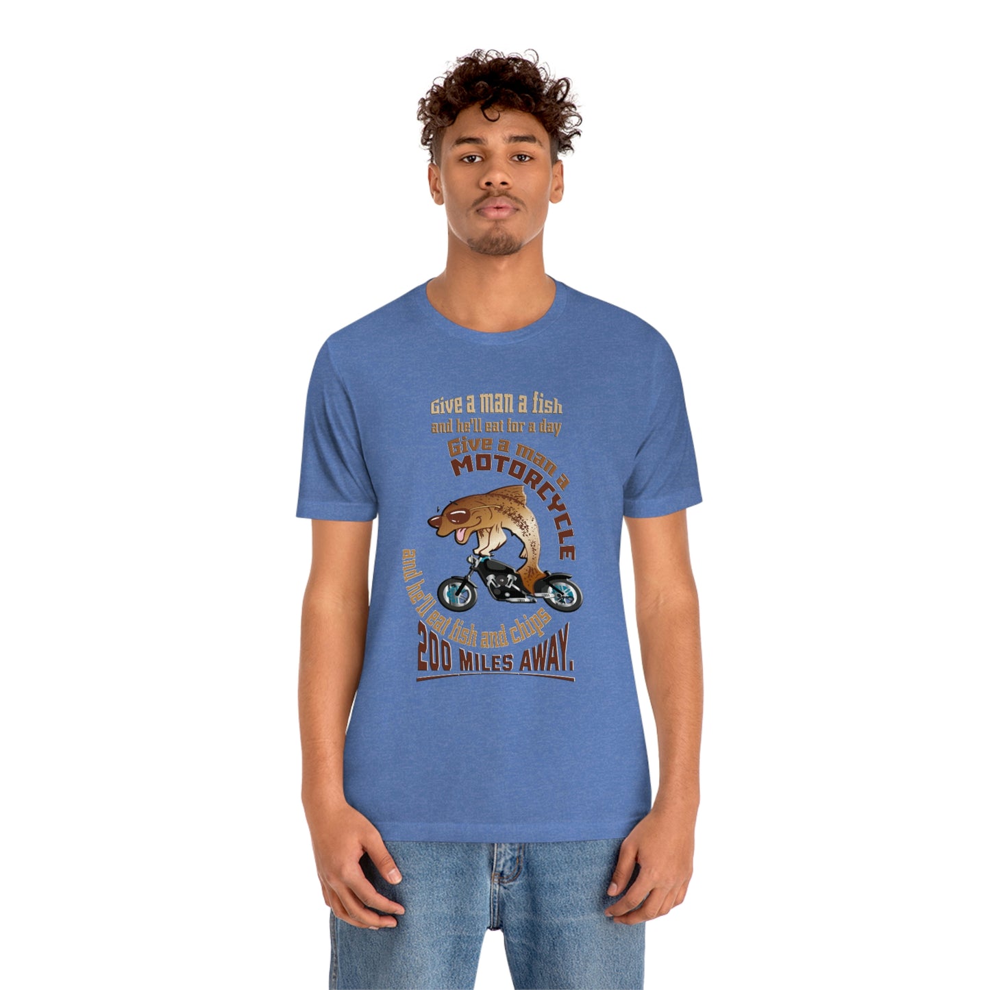 Motorcycle Short Sleeve T-Shirt - Give a man a fish and he'll eat for a day. Give a man a motorcycle and he'll eat fish and chips 200 miles away.