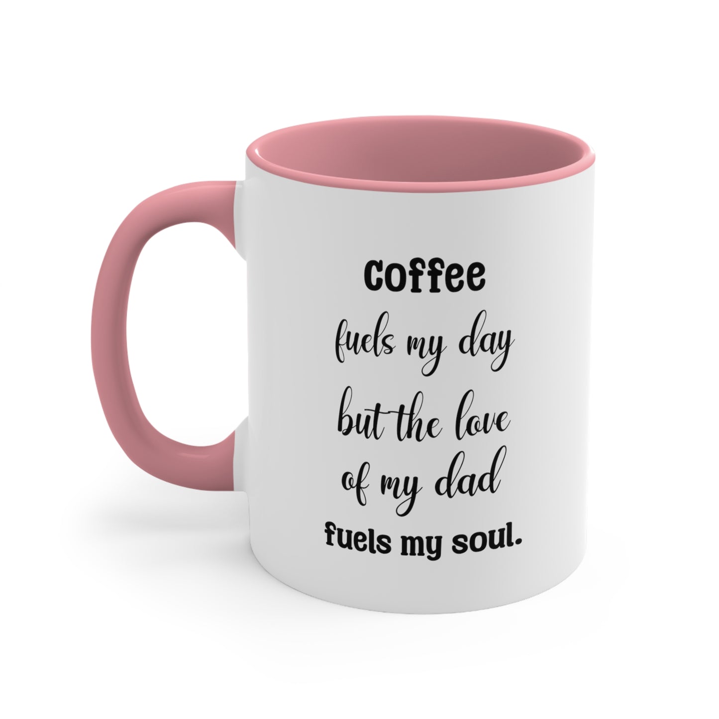 Father's Day Coffee Mug - Coffee fuels my day, but the love of my dad fuels my soul.