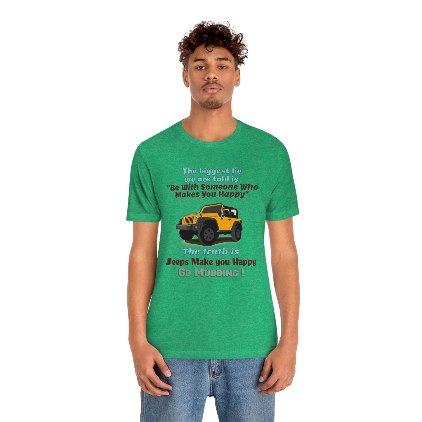 Short Sleeve T-Shirt - The biggest lie we are told is "Be with someone who makes you happy", the truth is jeeps make you happy.