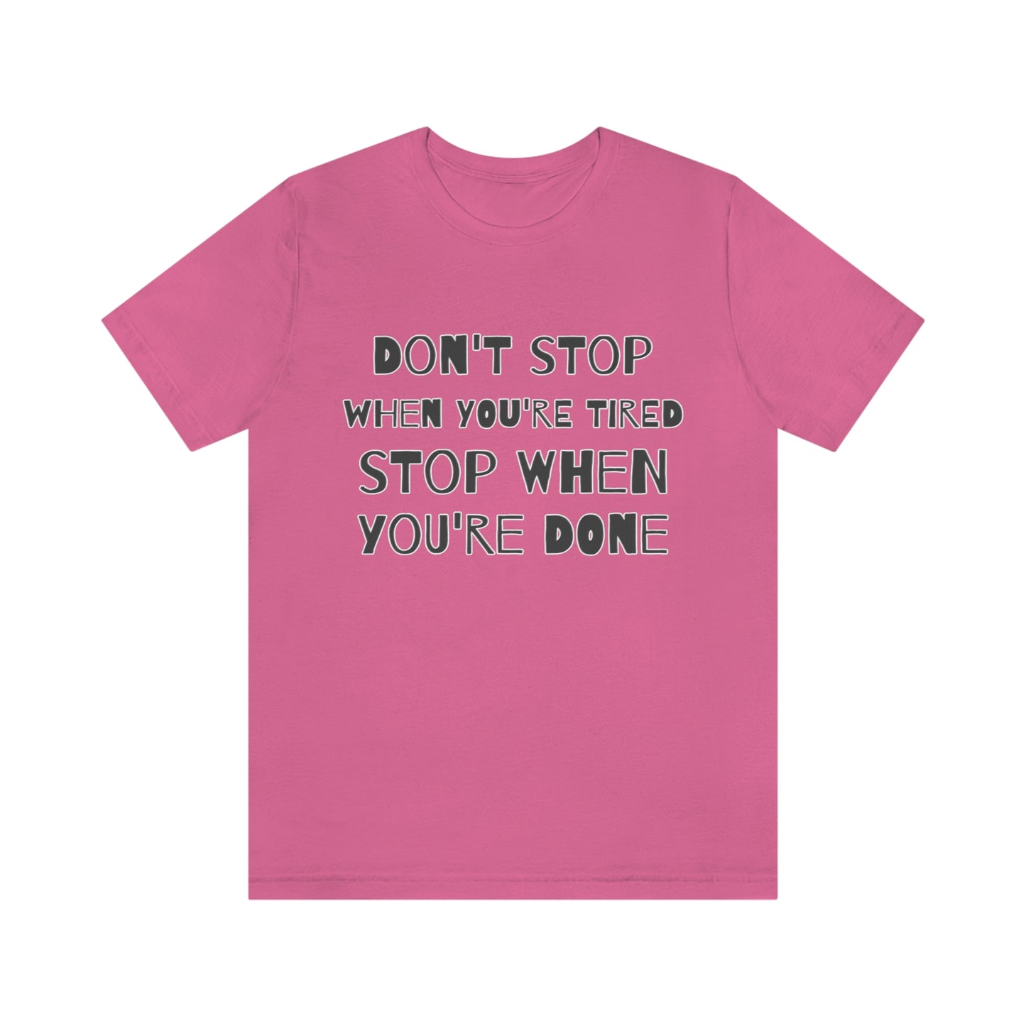 Short Sleeve T-Shirt - Don't stop when you're tired, stop when you're done.