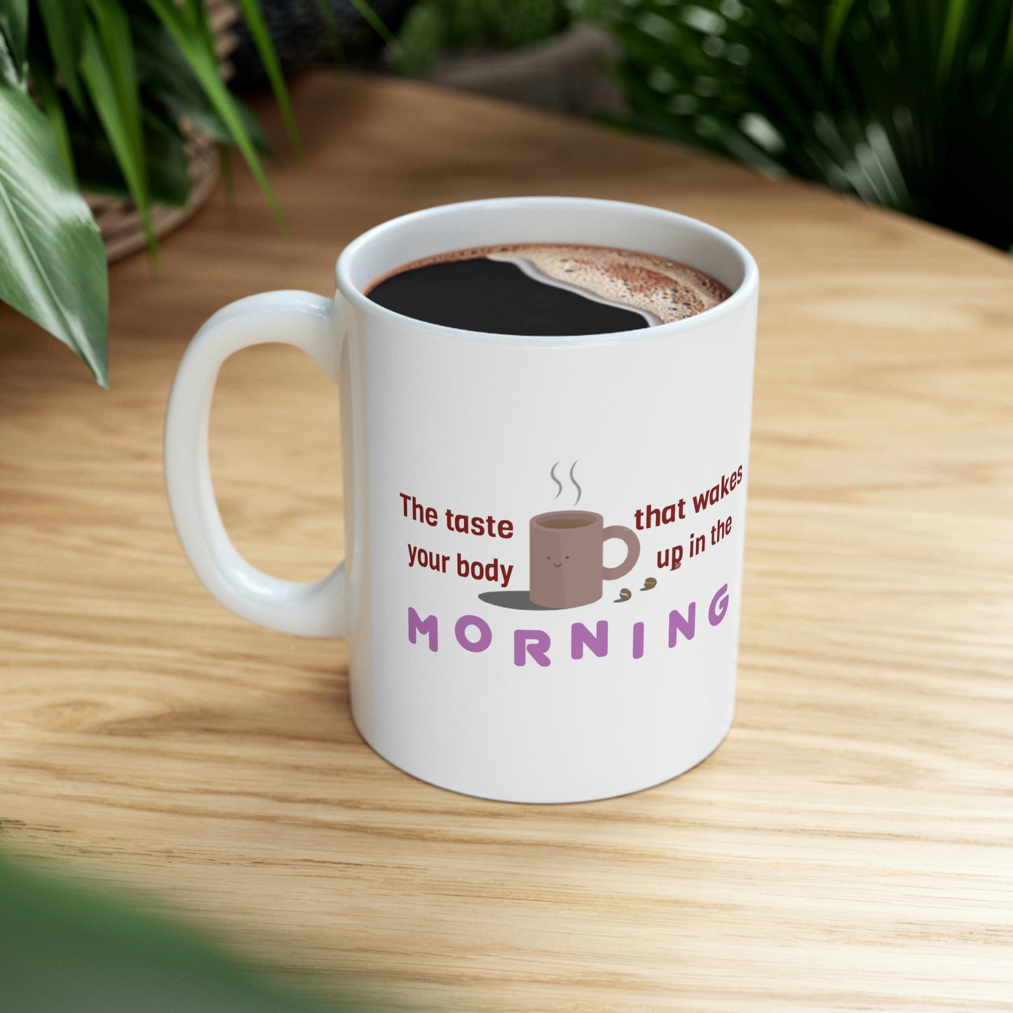 Coffee Mug - The Taste That Wakes Your Body Up In The Morning.