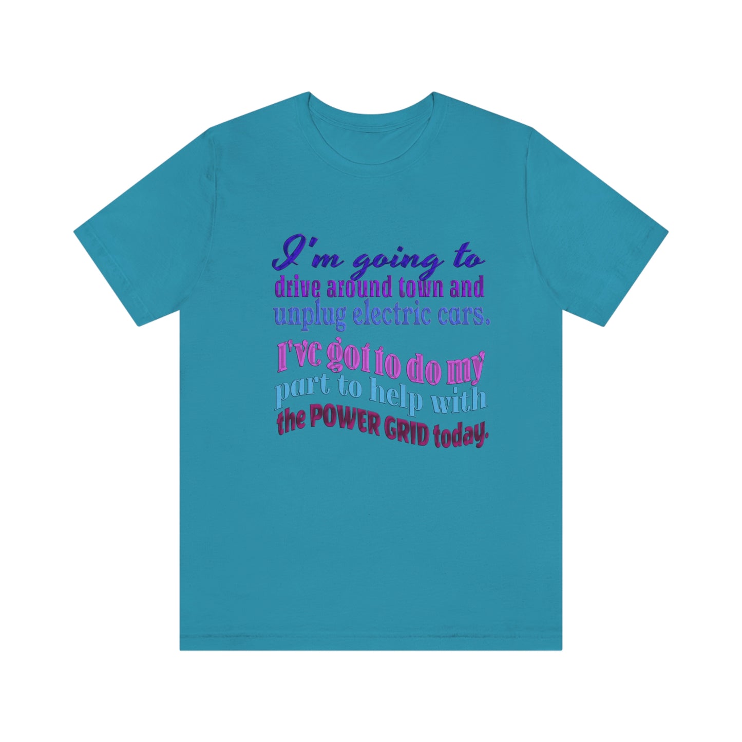 Humorous Short Sleeve T-Shirt - I'm going to drive around town and unplug electric cars. I've got to do my part to help with the power grid today