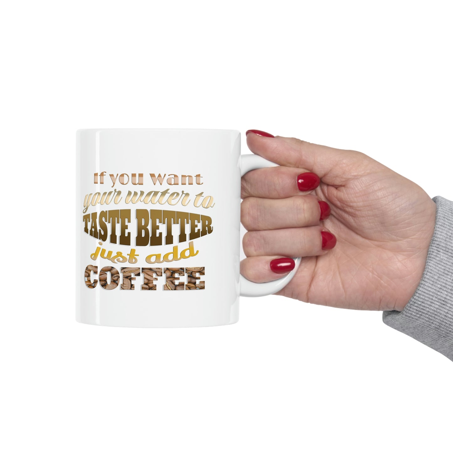 If you want your water to taste better just add coffee - Gift Ideas for Friends - Cute Gifts for Her, Coffee Lover, Friends Gift, Mom gift, Ceramic Mug, 11 oz,  Morning Coffee