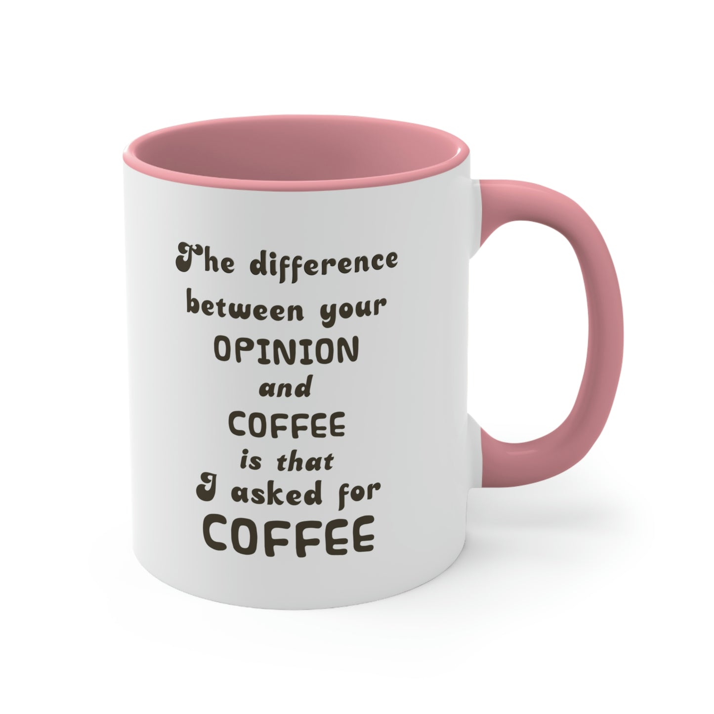 Coffee Mug - The difference between your OPINION and COFFEE is that I asked for COFFEE.