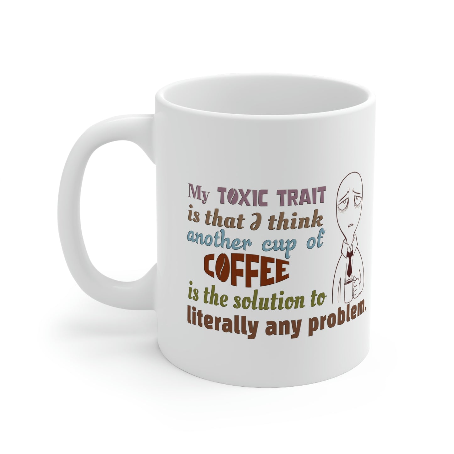 Coffee Mug - My Toxic Trait Is That I Think Another Cup Of Coffee is The Solution to Literally Any Problem.