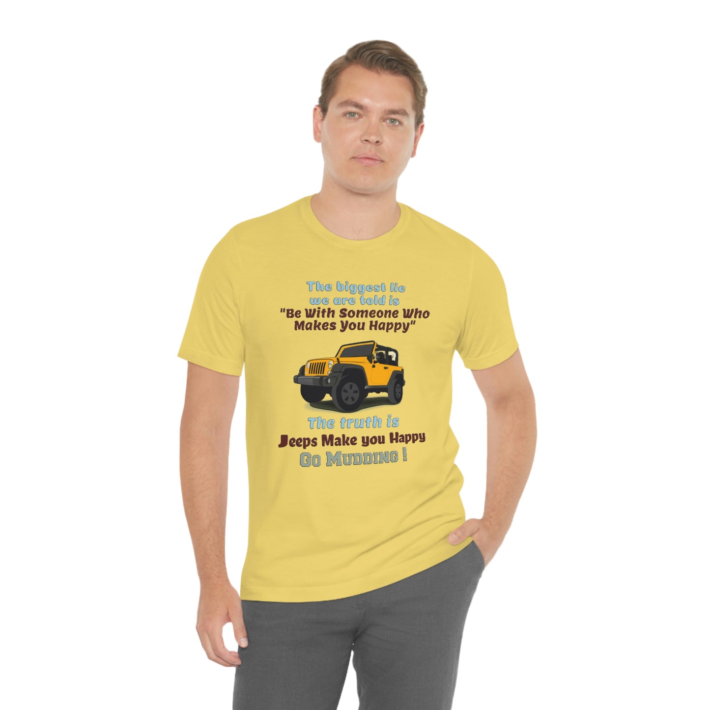 Short Sleeve T-Shirt - The biggest lie we are told is "Be with someone who makes you happy", the truth is jeeps make you happy.