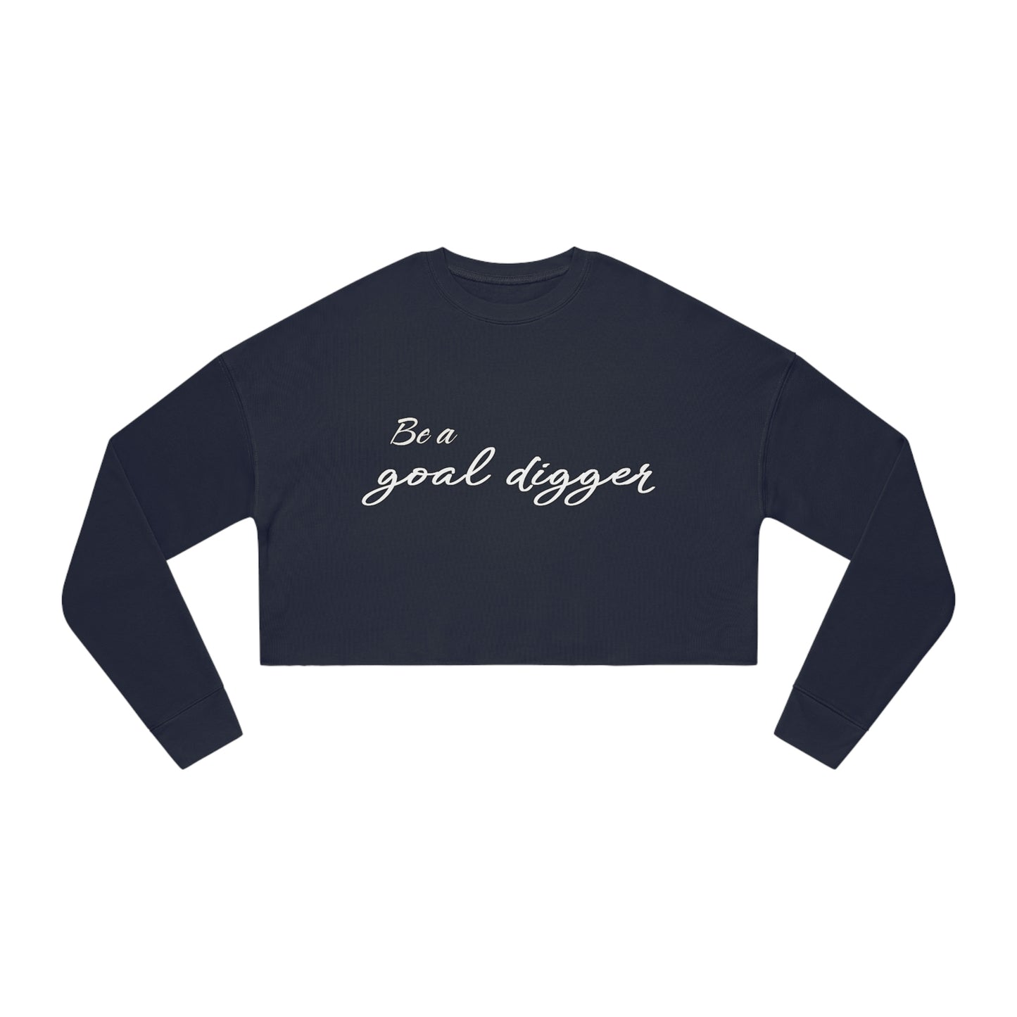 Cropped Sweatshirt - Be a  goal digger.