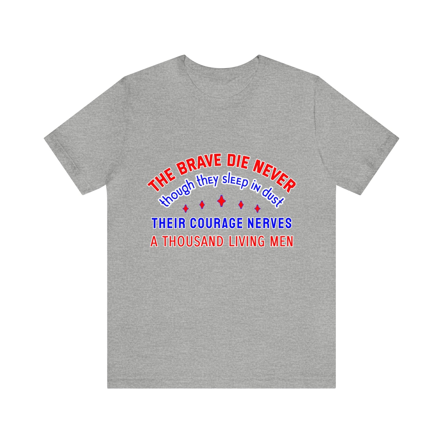 Memorial Day Short Sleeve T-Shirt - The brave die never, though they sleep in dust Their courage nerves a thousand living men.