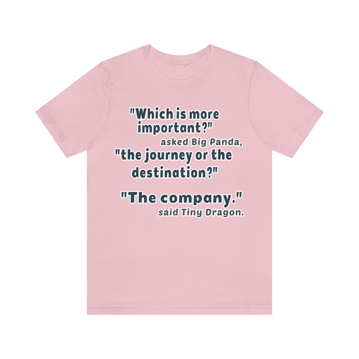 T-Shirt - Which is more important- asked big Panda, The journey or the destination- The company- said Tiny Dragon