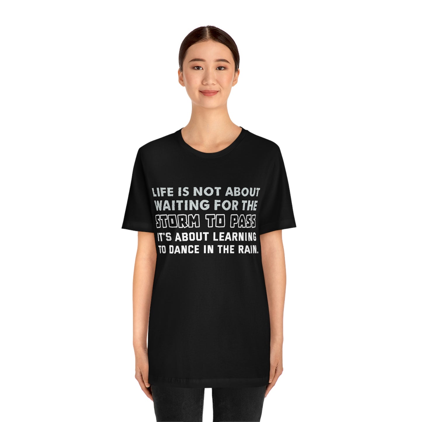 Motivational Short Sleeve T-Shirt - Life is not about waiting for the storm to pass, it's about learning to dance in the rain.