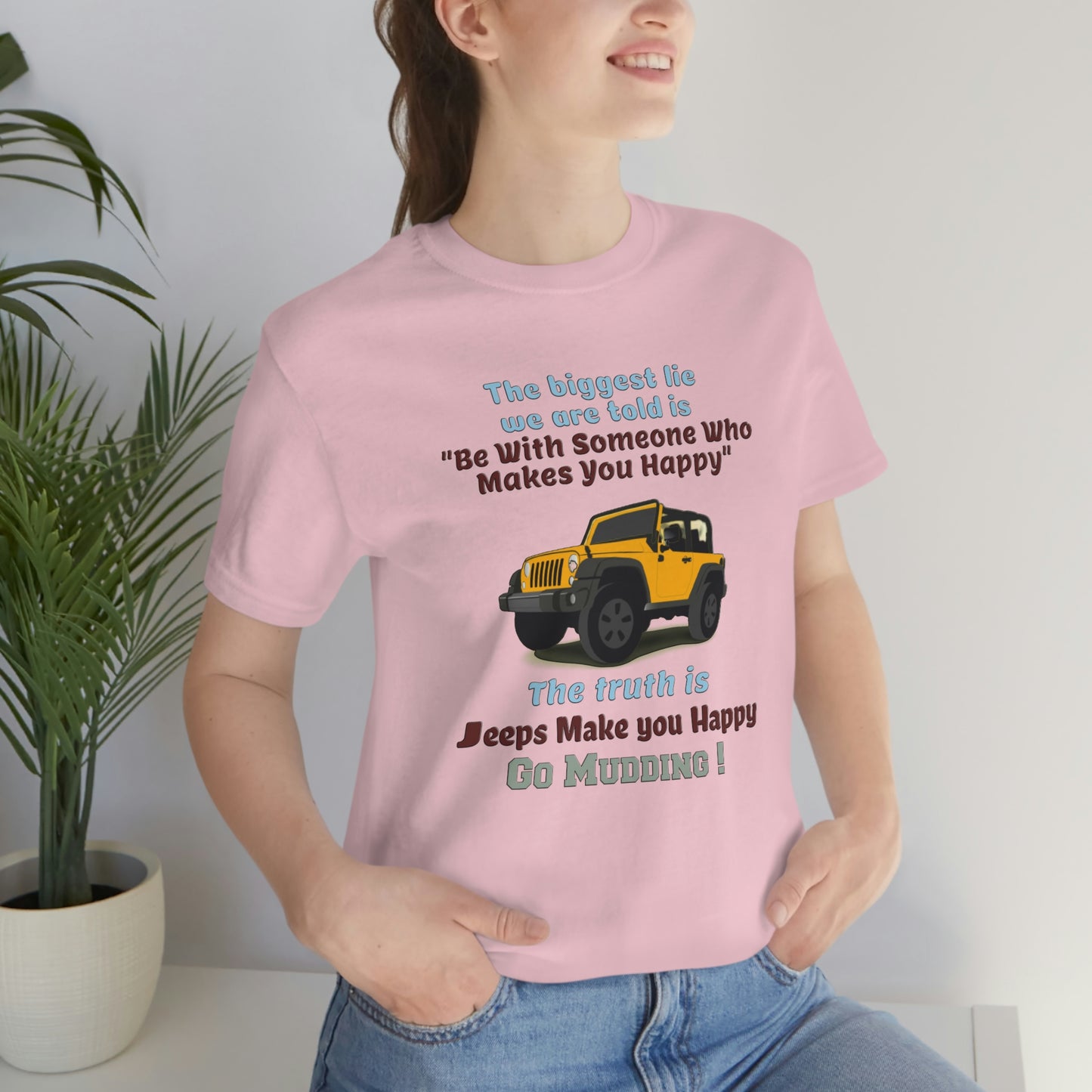 Short Sleeve T-Shirt - The biggest lie we are told is "Be with someone who makes you happy", the truth is jeeps make you happy.