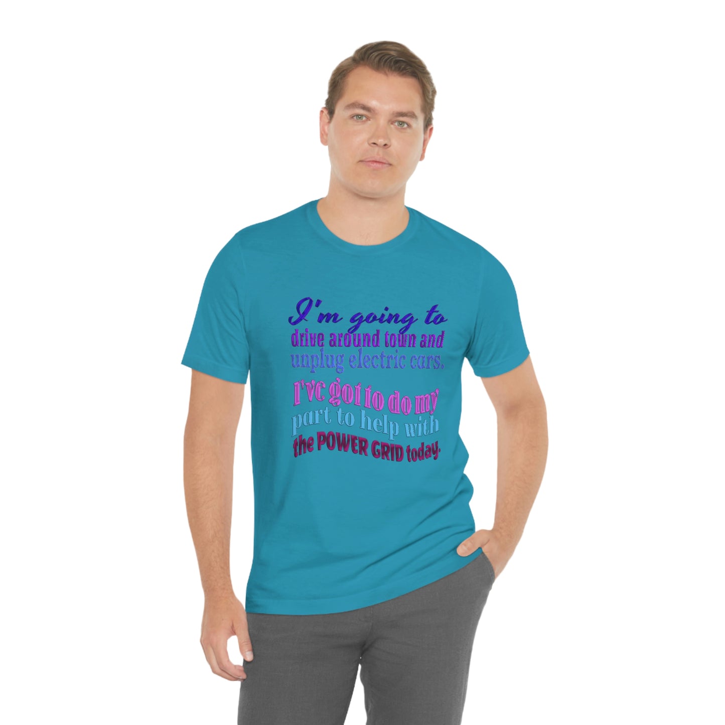 Humorous Short Sleeve T-Shirt - I'm going to drive around town and unplug electric cars. I've got to do my part to help with the power grid today