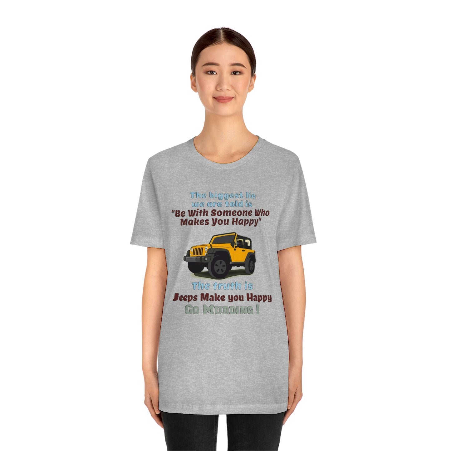 Short Sleeve T-Shirt - The biggest lie we are told is "Be with someone who makes you happy", the truth is jeeps make you happy.