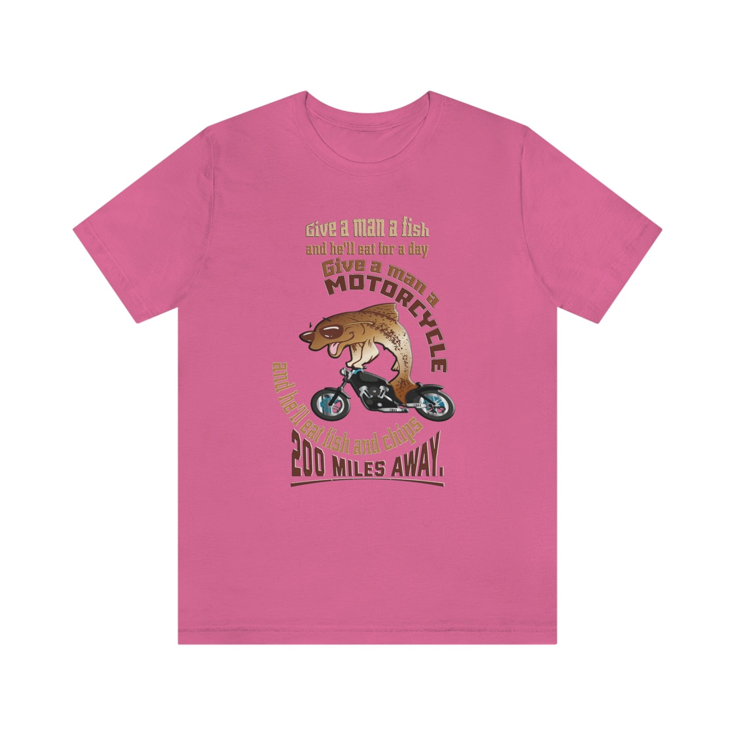 Motorcycle Short Sleeve T-Shirt - Give a man a fish and he'll eat for a day. Give a man a motorcycle and he'll eat fish and chips 200 miles away.