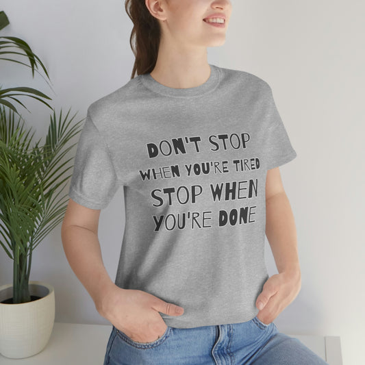 Short Sleeve T-Shirt - Don't stop when you're tired, stop when you're done.