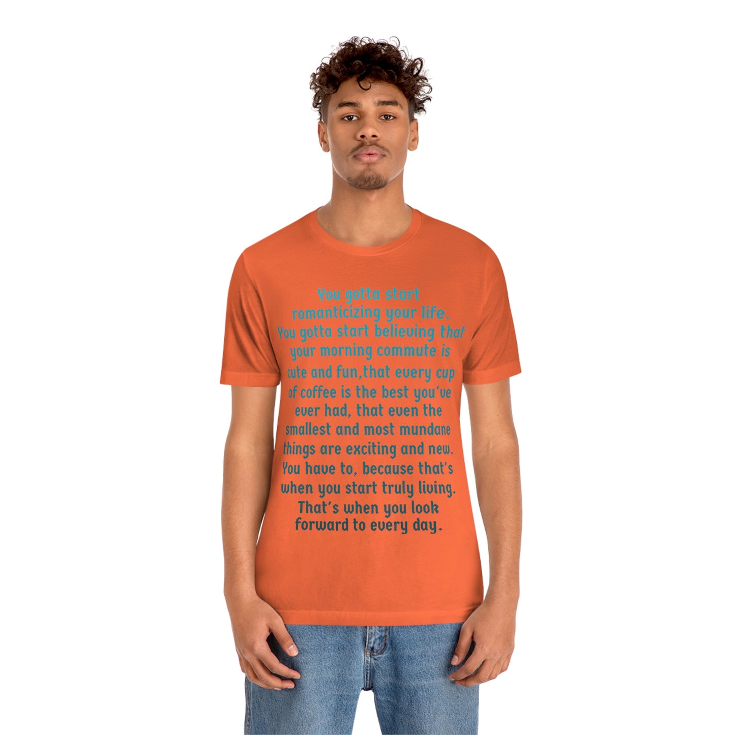 Life Quotes Short Sleeve T-shirt - You have to start romanticizing your life.