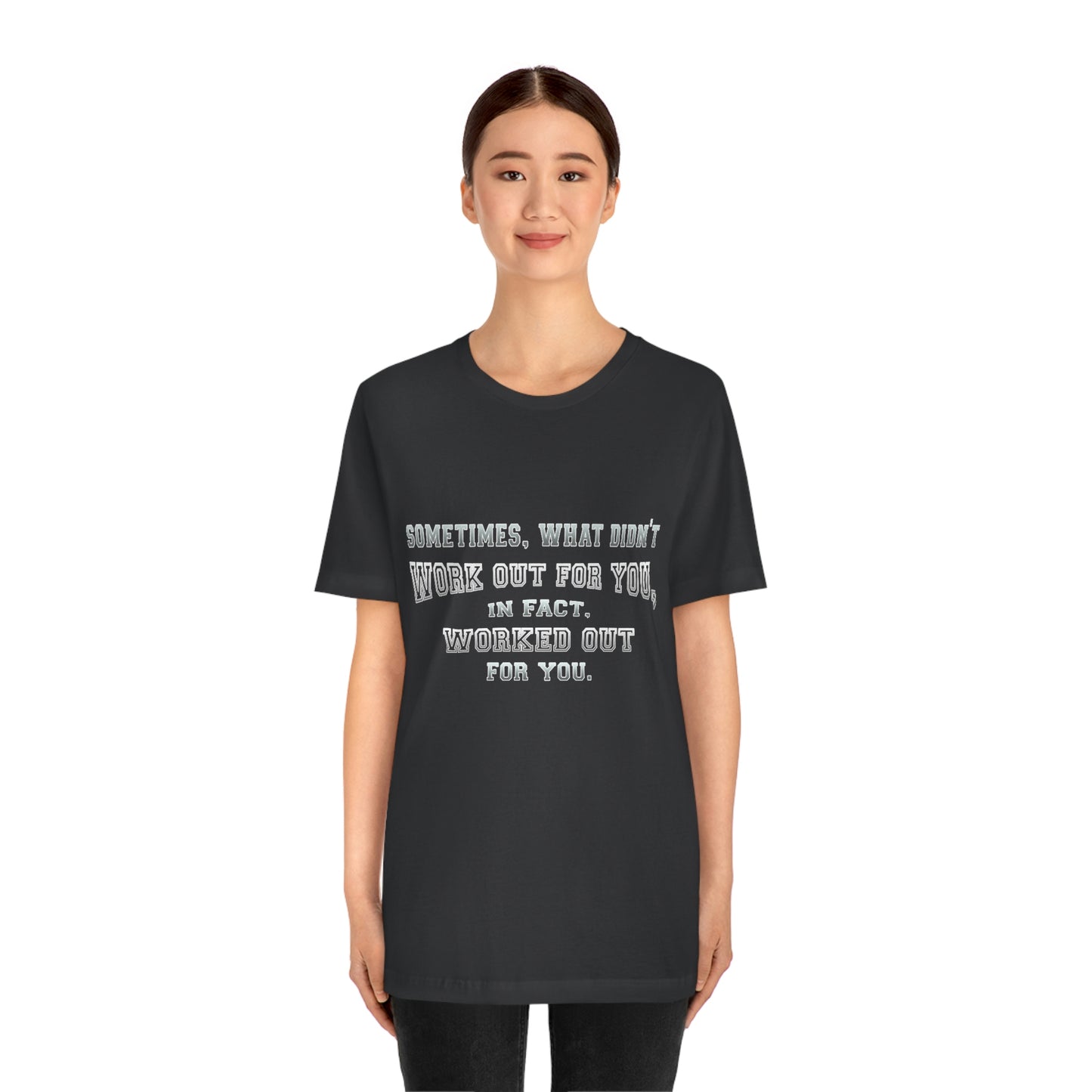 Short Sleeve Tshirt - Sometimes, what didn't work out for you, in fact, worked out for you.