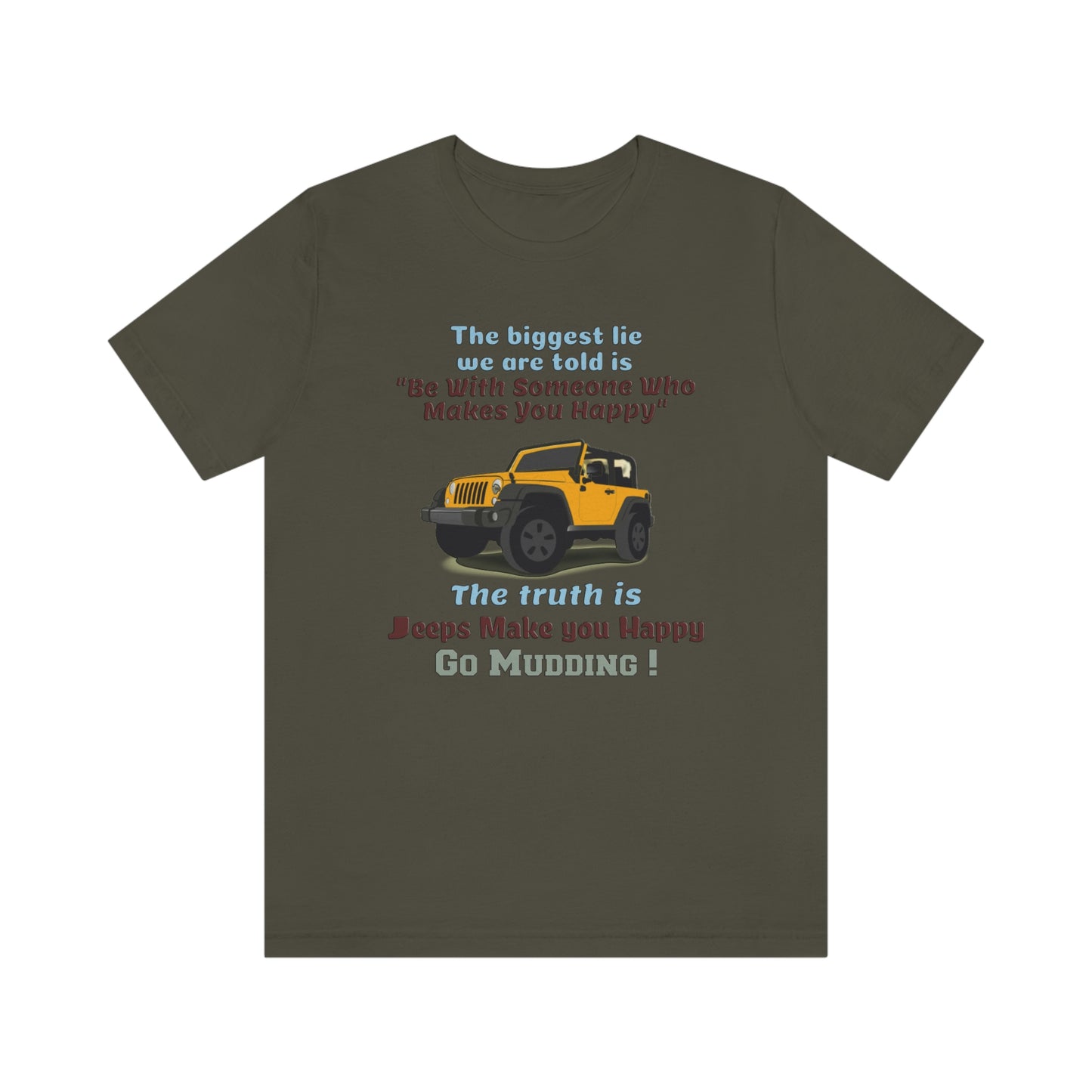 Short Sleeve T-Shirt - The biggest lie we are told is "Be with someone who makes you happy", the truth is jeeps make you happy.