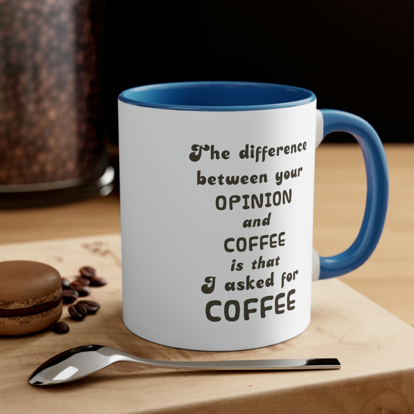 Coffee Mug - The difference between your OPINION and COFFEE is that I asked for COFFEE.