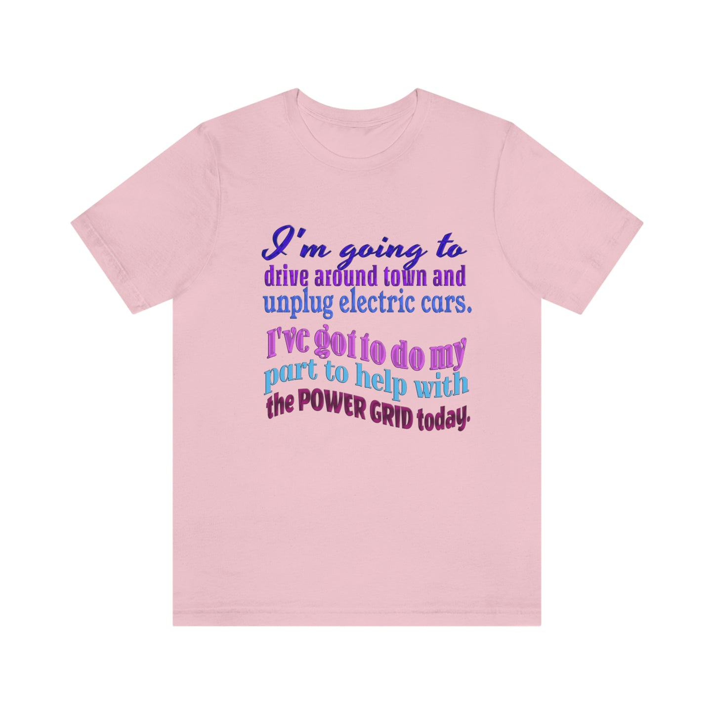 Humorous Short Sleeve T-Shirt - I'm going to drive around town and unplug electric cars. I've got to do my part to help with the power grid today