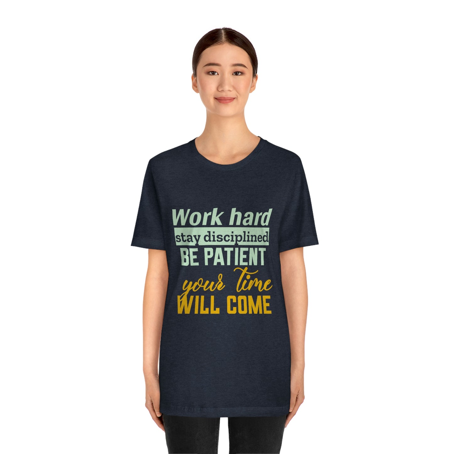 Motivational Short Sleeve T-Shirt - Work hard, stay discipline, be patient, your time will come.