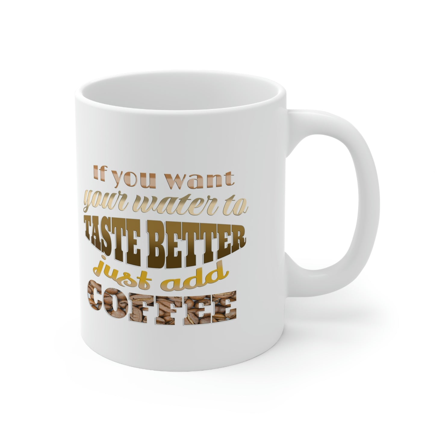 If you want your water to taste better just add coffee - Gift Ideas for Friends - Cute Gifts for Her, Coffee Lover, Friends Gift, Mom gift, Ceramic Mug, 11 oz,  Morning Coffee