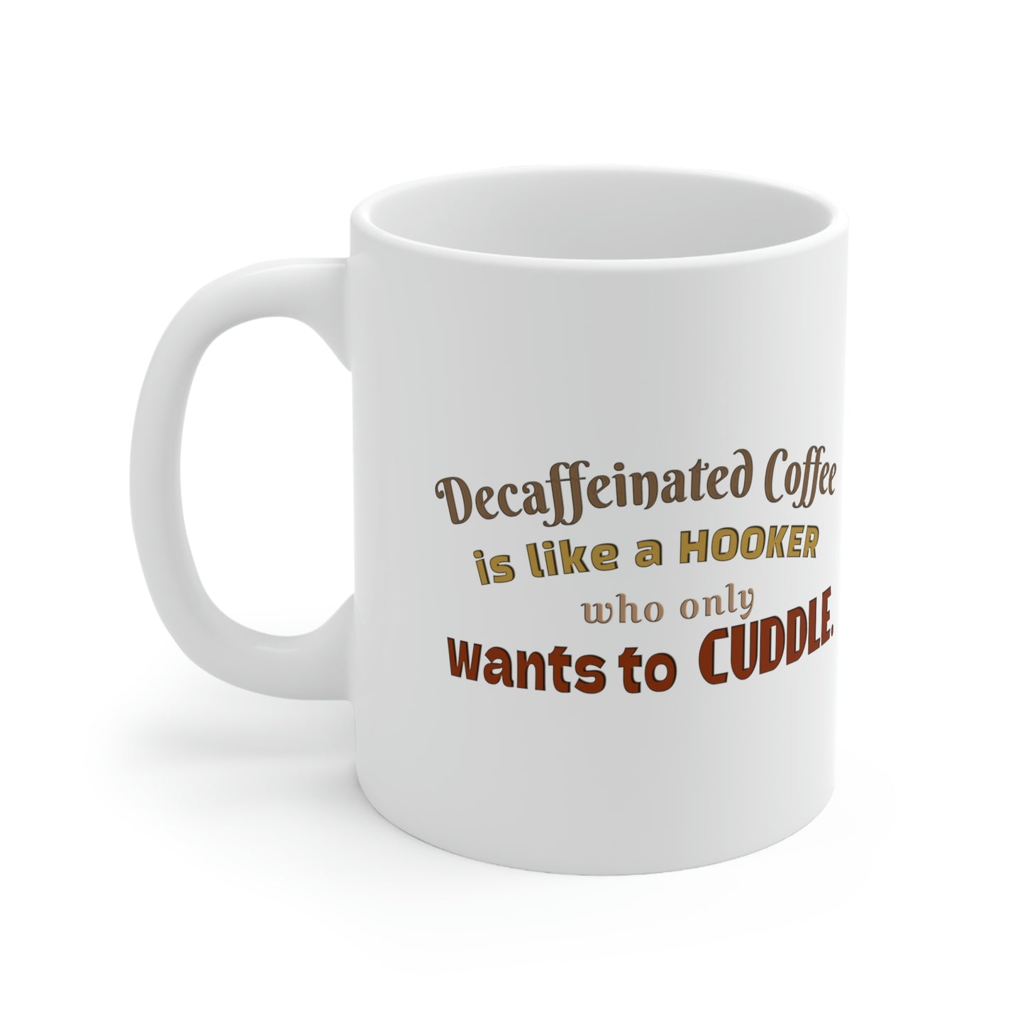 Coffee Mug - Decaffeinated coffee is like a hooker who always want to cuddle.