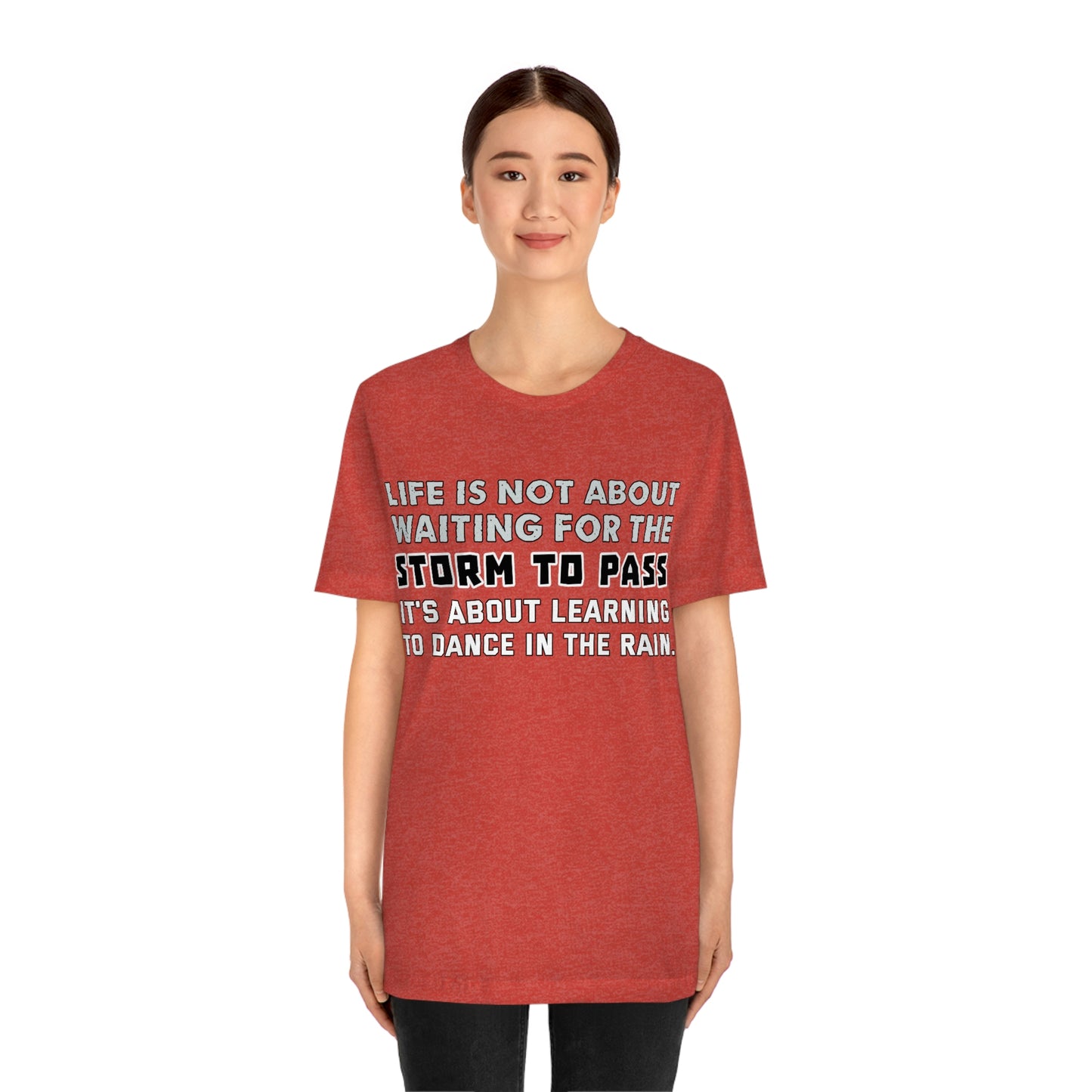 Motivational Short Sleeve T-Shirt - Life is not about waiting for the storm to pass, it's about learning to dance in the rain.