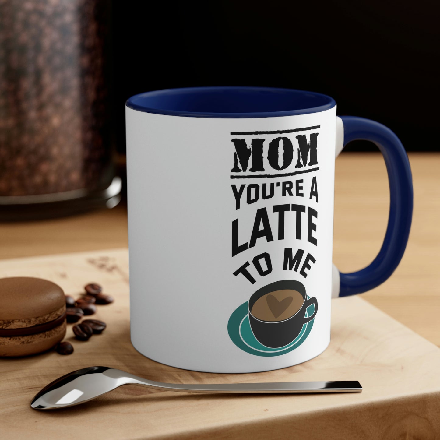 Mother's Day Coffee Mug - Mom, you're a latte to me.