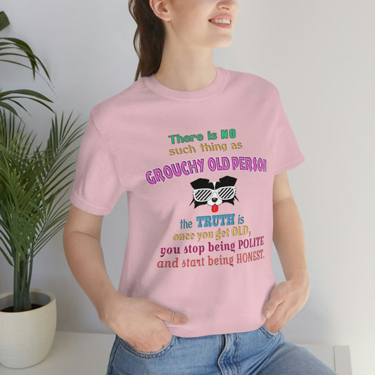 Life Quote Short Sleeve T-Shirt - There is no such thing as grouchy old  person. The truth is once you get old you stop  being polite and start being honest